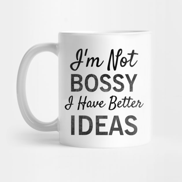 I'm Not Bossy I Have Better Ideas T-shirt by krezan